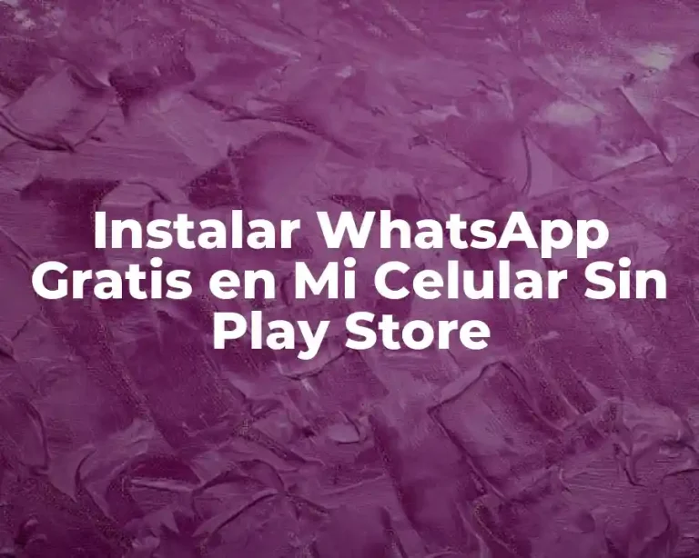 Instalar WhatsApp Gratis en Mi Celular Sin Play Store