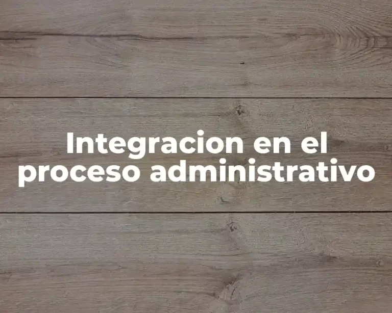 Integracion en el proceso administrativo