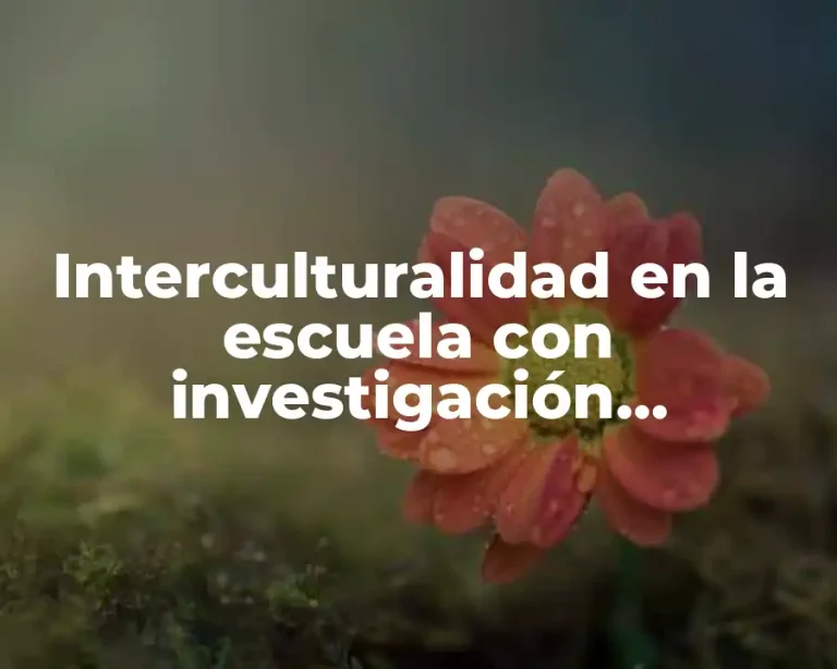 Interculturalidad en la escuela con investigación cualitativa