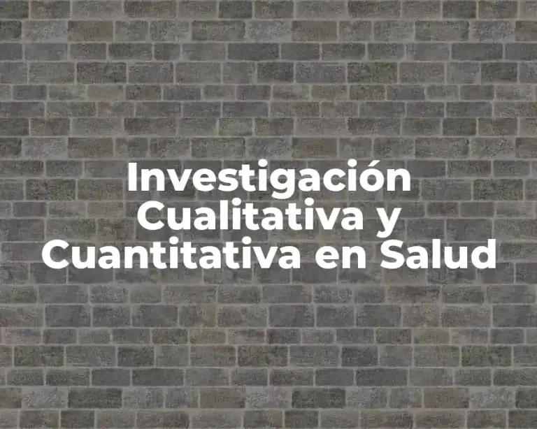 Investigación Cualitativa y Cuantitativa en Salud