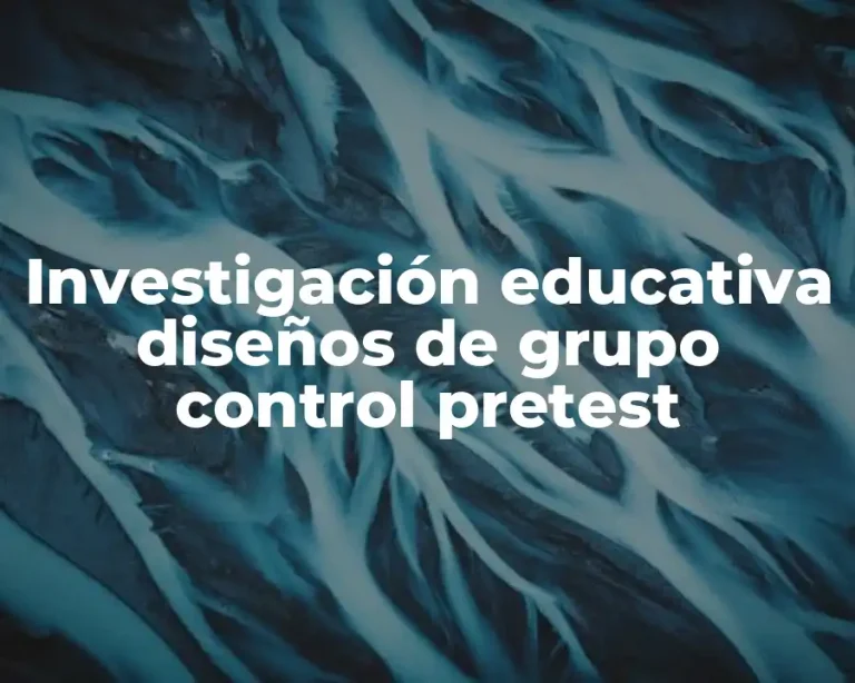 Investigación educativa diseños de grupo control pretest