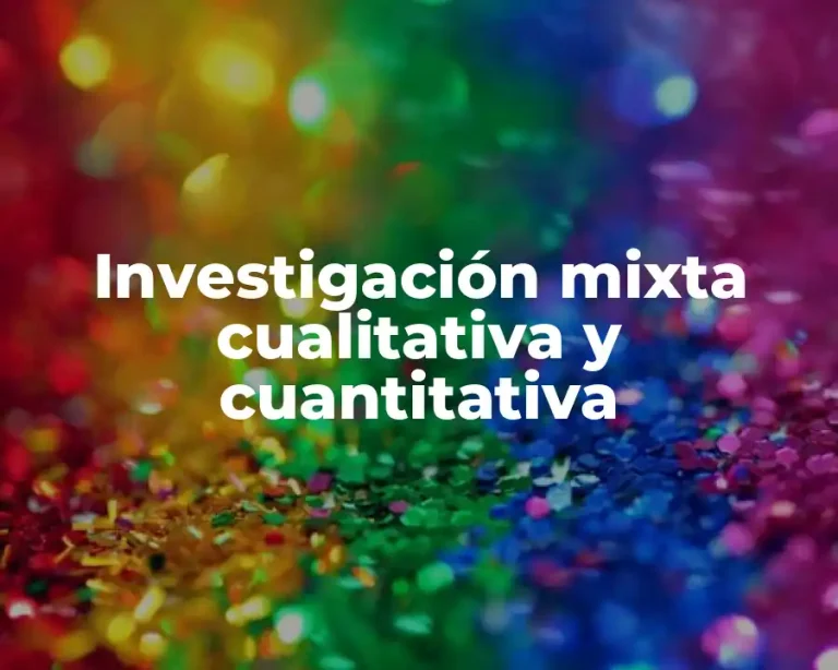 Investigación mixta cualitativa y cuantitativa