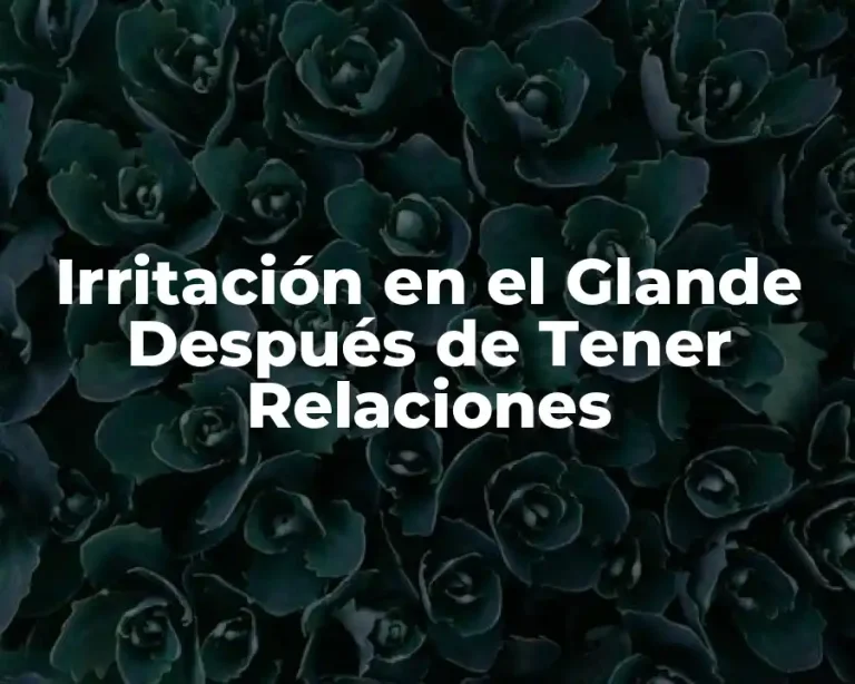 Irritación en el Glande Después de Tener Relaciones