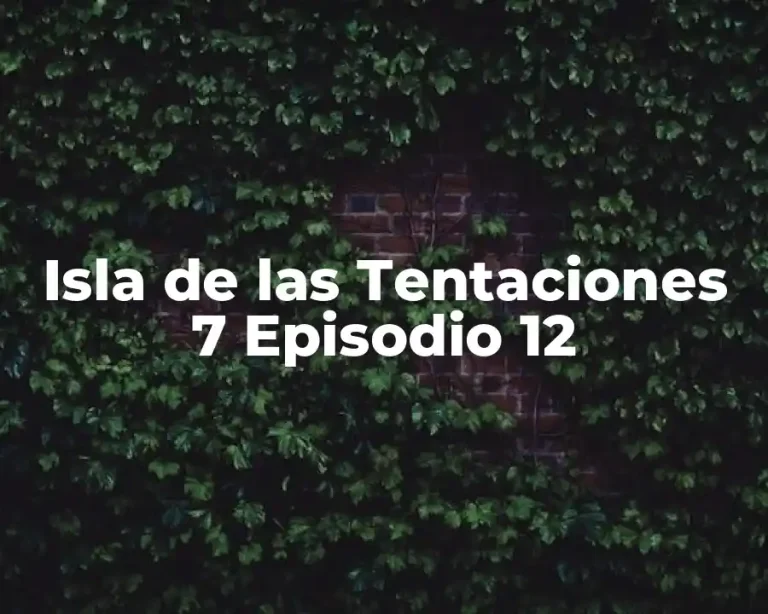 Isla de las Tentaciones 7 Episodio 12