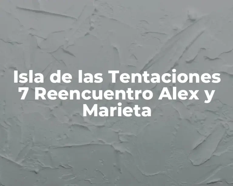 Isla de las Tentaciones 7 Reencuentro Alex y Marieta