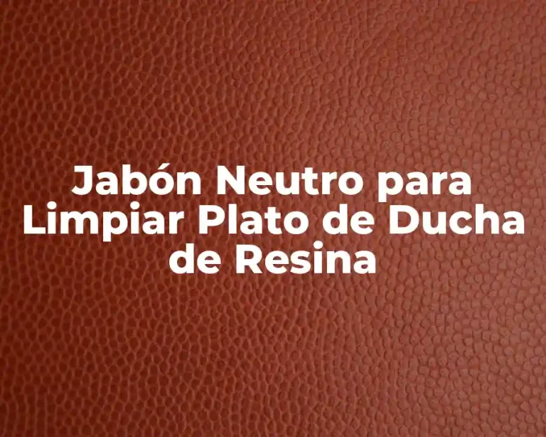 Jabón Neutro para Limpiar Plato de Ducha de Resina