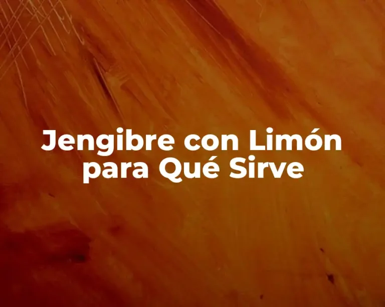 Jengibre con Limón para Qué Sirve