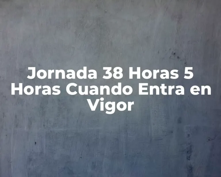 Jornada 38 Horas 5 Horas Cuando Entra en Vigor