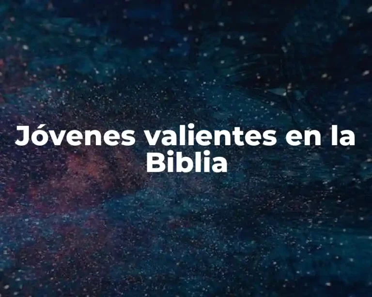 Jóvenes valientes en la Biblia