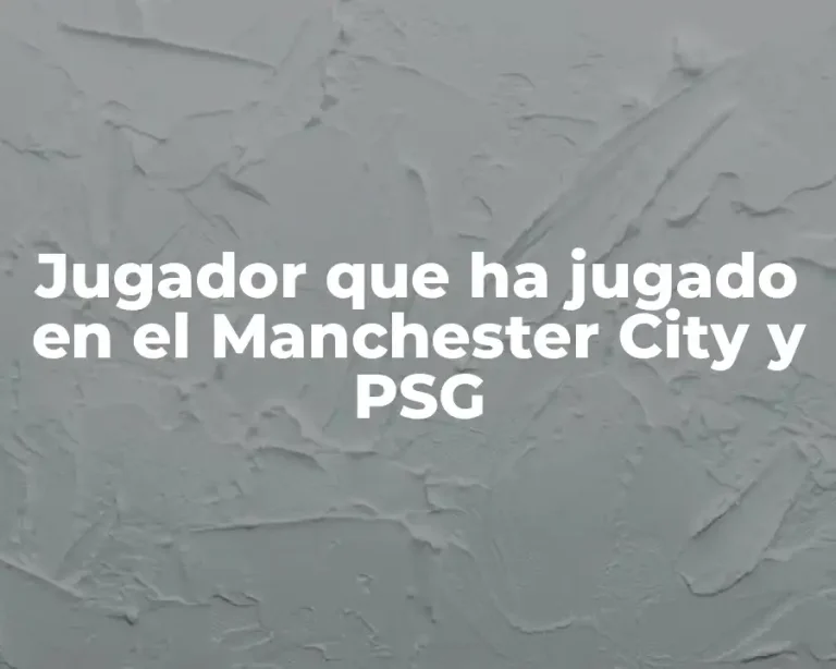 Jugador que ha jugado en el Manchester City y PSG