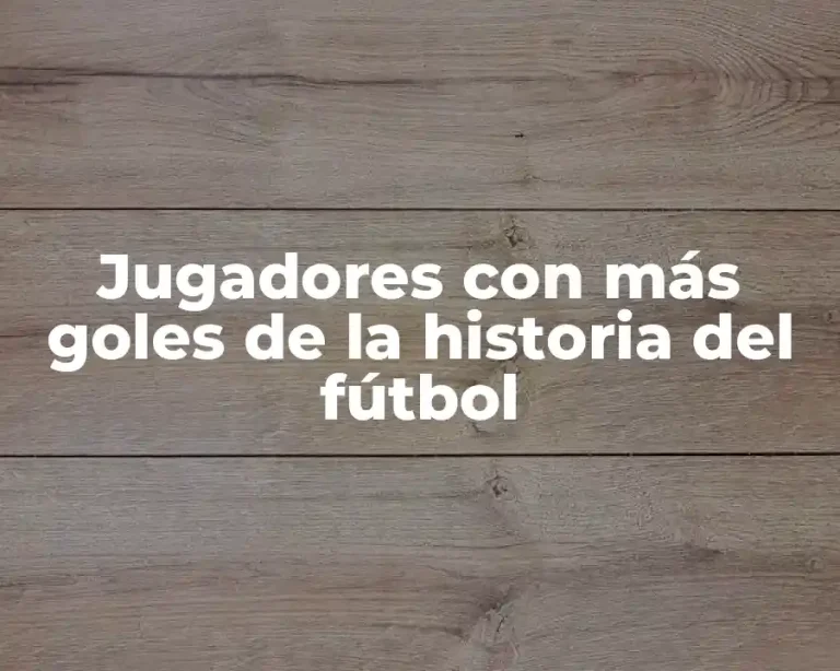 Jugadores con más goles de la historia del fútbol