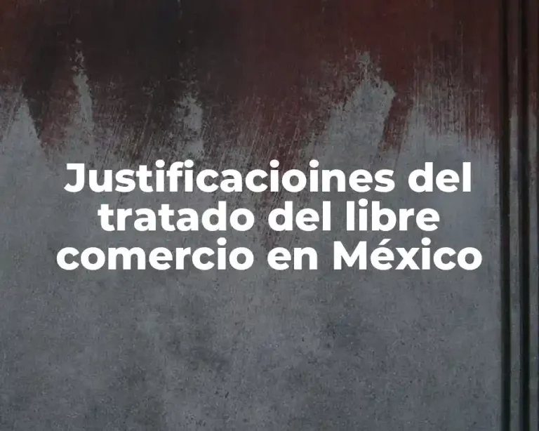 Justificacioines del tratado del libre comercio en México