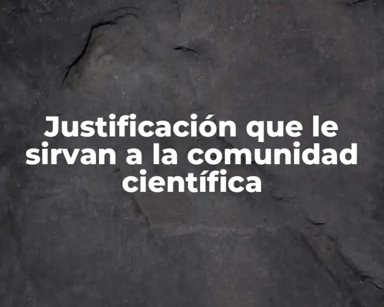 Justificación que le sirvan a la comunidad científica