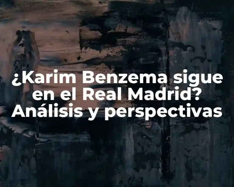 ¿Karim Benzema sigue en el Real Madrid? Análisis y perspectivas