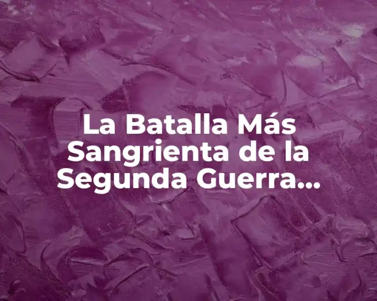 La Batalla Más Sangrienta de la Segunda Guerra Mundial
