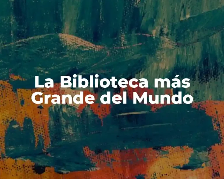 La Biblioteca más Grande del Mundo