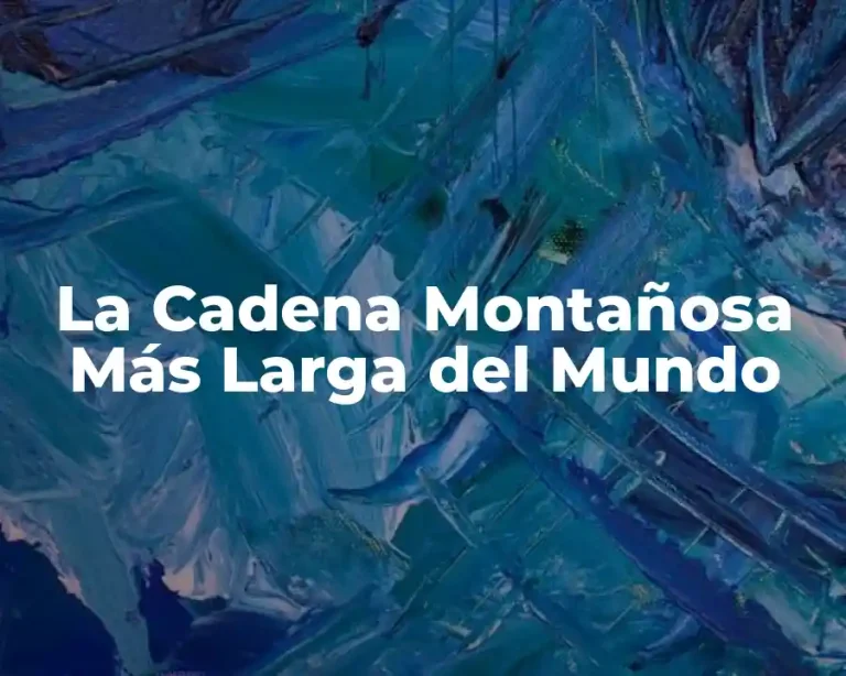 La Cadena Montañosa Más Larga del Mundo
