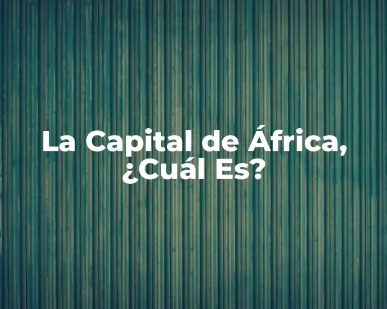 La Capital de África, ¿Cuál Es?