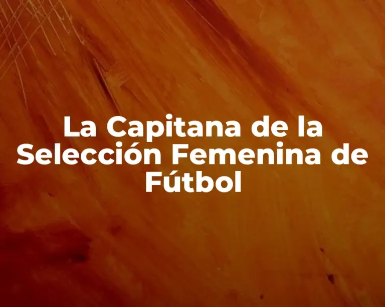 La Capitana de la Selección Femenina de Fútbol