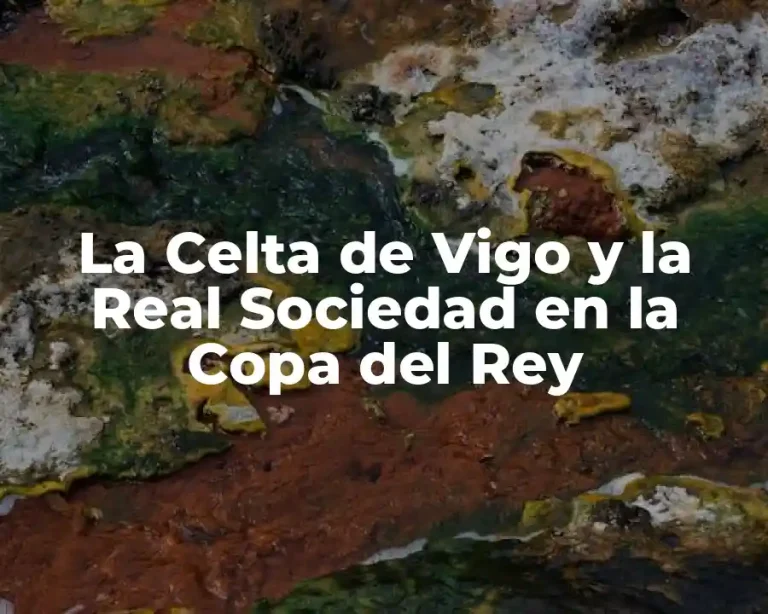 La Celta de Vigo y la Real Sociedad en la Copa del Rey