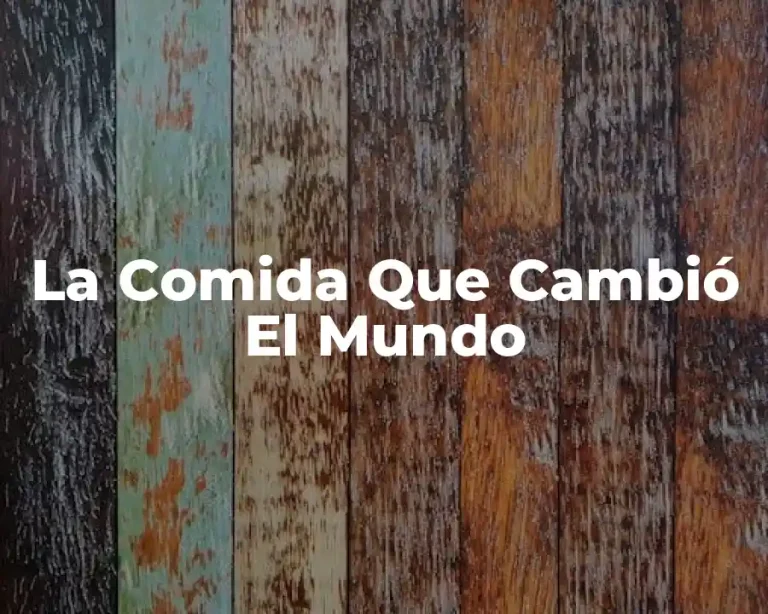 La Comida Que Cambió El Mundo