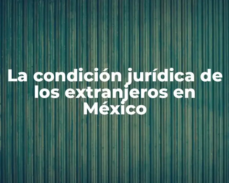 La condición jurídica de los extranjeros en México