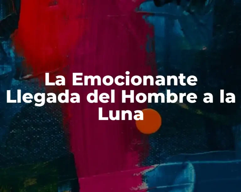 La Emocionante Llegada del Hombre a la Luna
