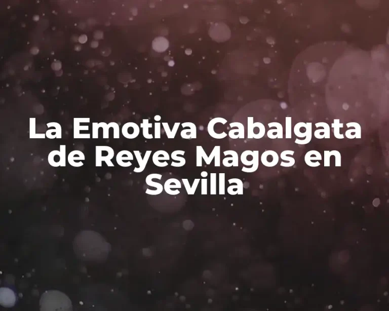 La Emotiva Cabalgata de Reyes Magos en Sevilla