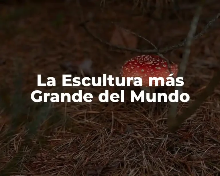 La Escultura más Grande del Mundo