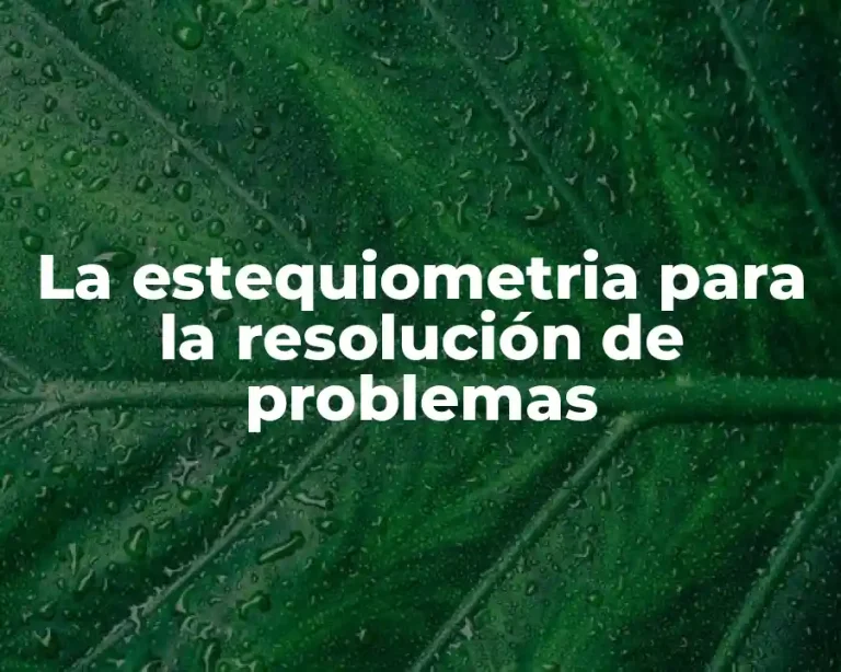 La estequiometria para la resolución de problemas