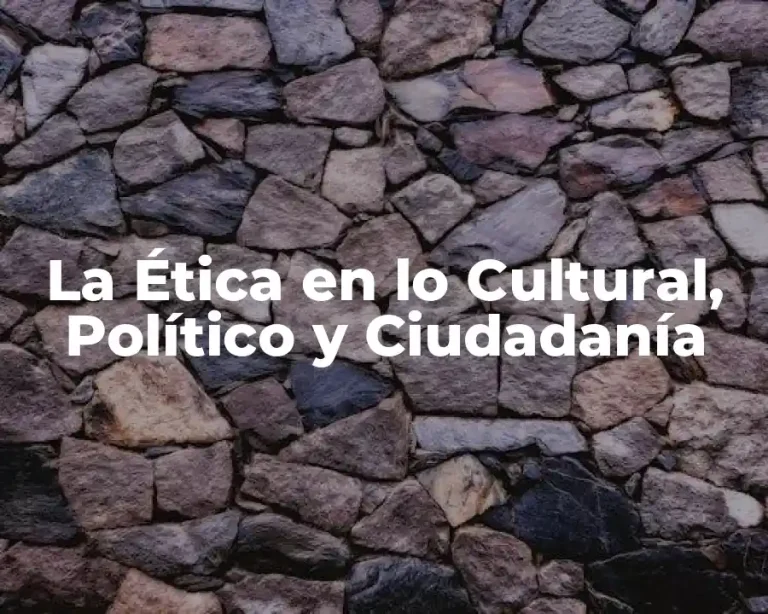 La Ética en lo Cultural, Político y Ciudadanía