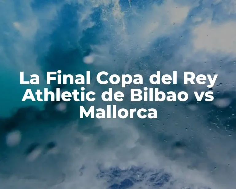 La Final Copa del Rey Athletic de Bilbao vs Mallorca