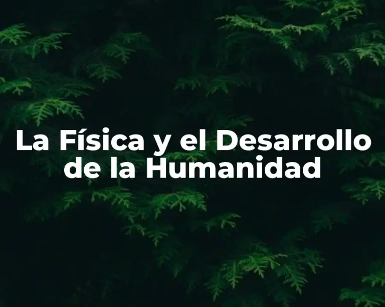 La Física y el Desarrollo de la Humanidad