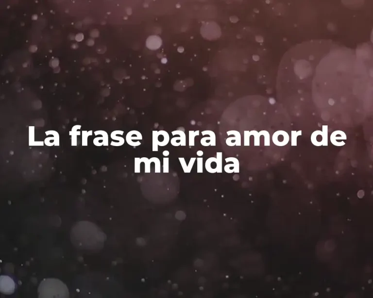 La frase para amor de mi vida