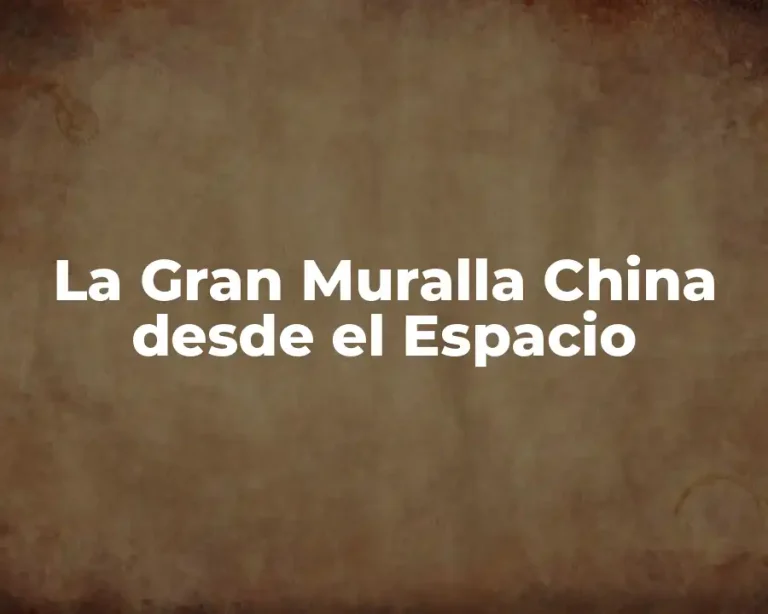La Gran Muralla China desde el Espacio