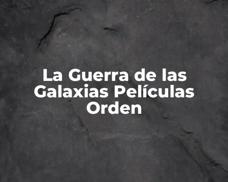 La Guerra de las Galaxias Películas Orden