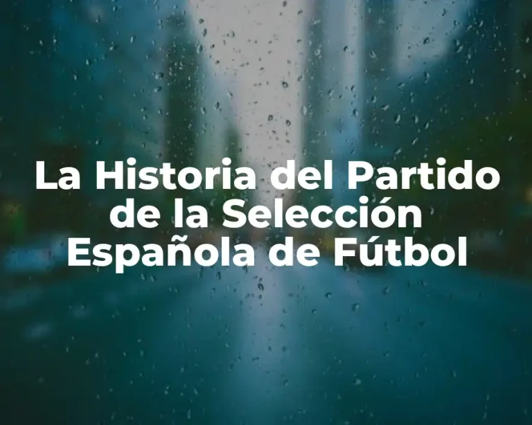 La Historia del Partido de la Selección Española de Fútbol
