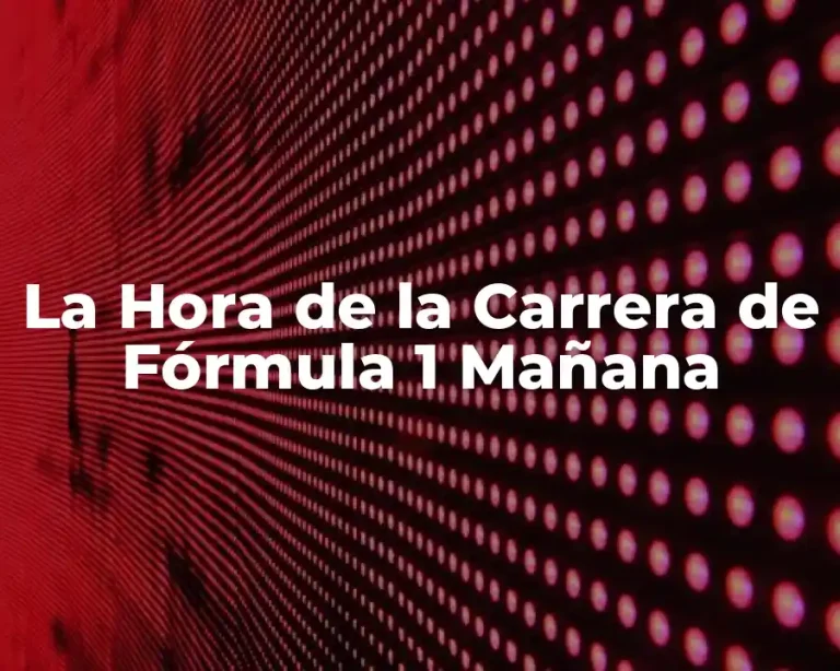 La Hora de la Carrera de Fórmula 1 Mañana