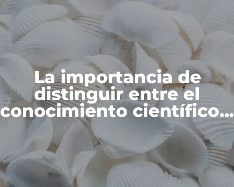 La importancia de distinguir entre el conocimiento científico y empírico