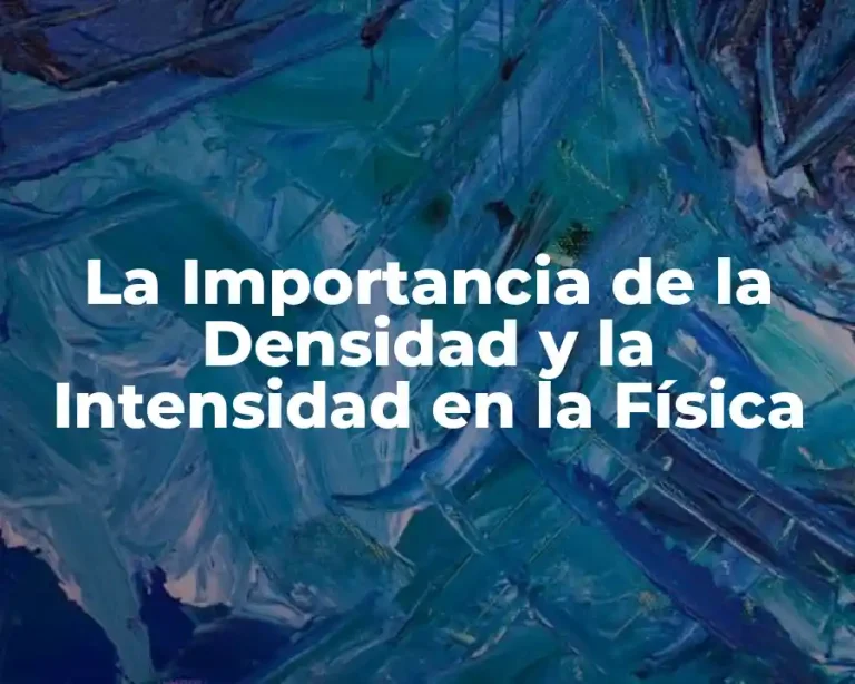 La Importancia de la Densidad y la Intensidad en la Física