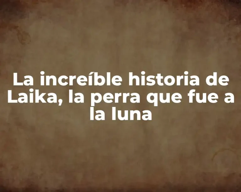 La increíble historia de Laika, la perra que fue a la luna