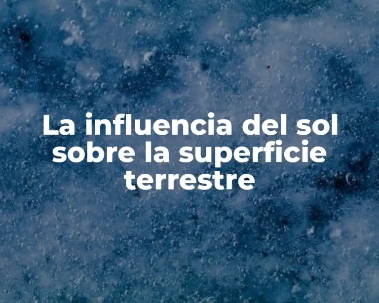 La influencia del sol sobre la superficie terrestre
