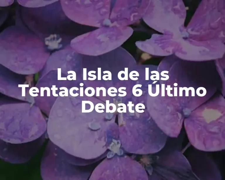 La Isla de las Tentaciones 6 Último Debate