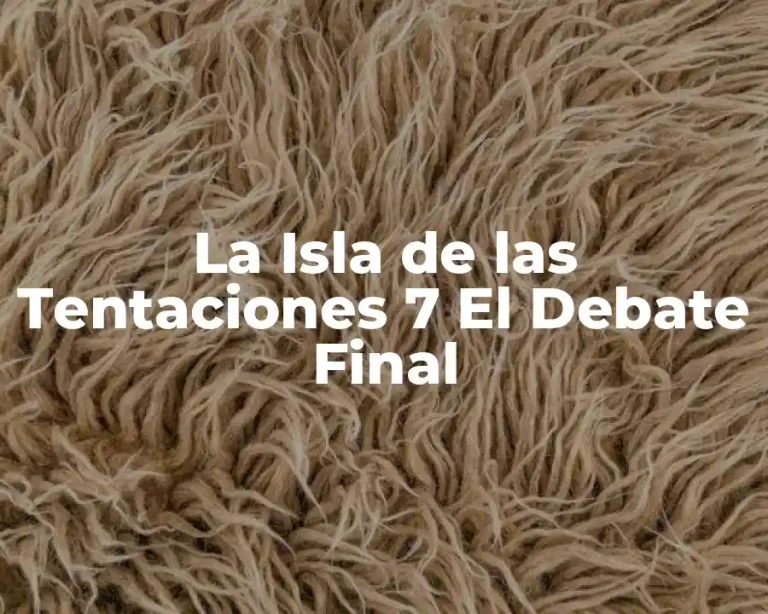 La Isla de las Tentaciones 7 El Debate Final
