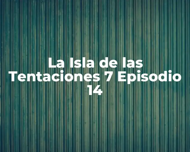 La Isla de las Tentaciones 7 Episodio 14