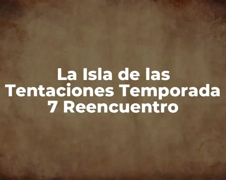 La Isla de las Tentaciones Temporada 7 Reencuentro