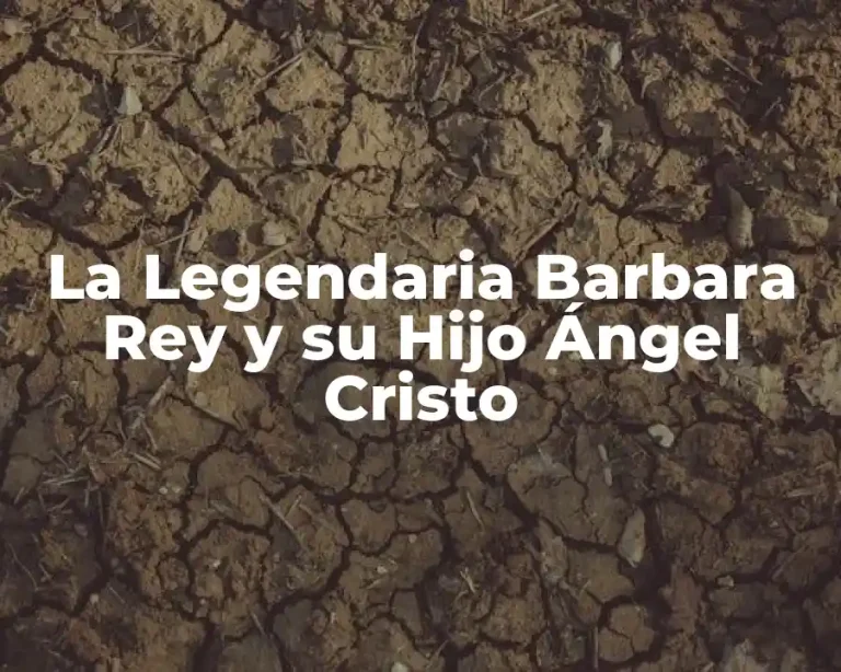 La Legendaria Barbara Rey y su Hijo Ángel Cristo