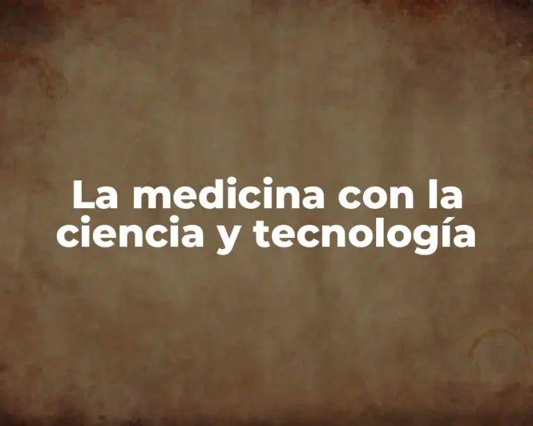 La medicina con la ciencia y tecnología
