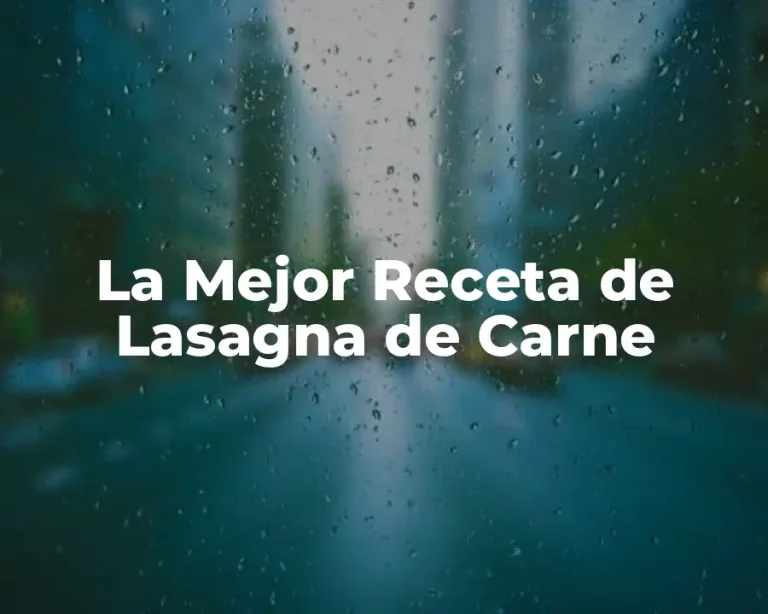 La Mejor Receta de Lasagna de Carne