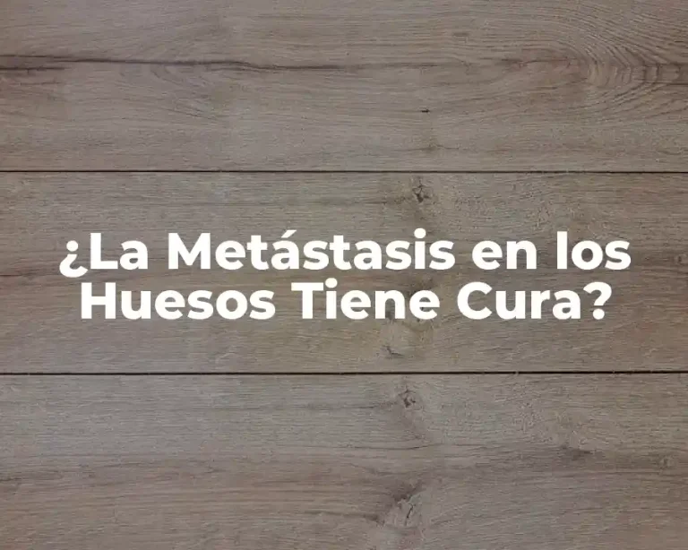 ¿La Metástasis en los Huesos Tiene Cura?